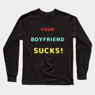 Your Boyfriend Sucks Colorful Text Long Sleeve T-Shirt